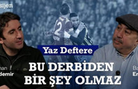 Bağış Erten ve İnan Özdemir'le Yaz Deftere: Derbi neden güzel olmuyor?