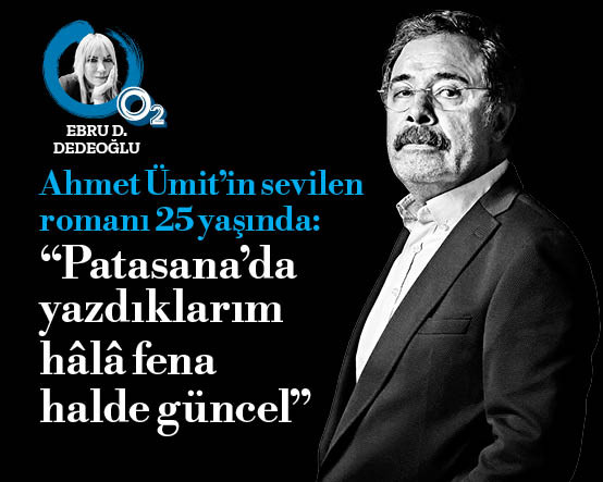Ahmet Ümit: Patasana’da yazdıklarım hâlâ fena halde güncel