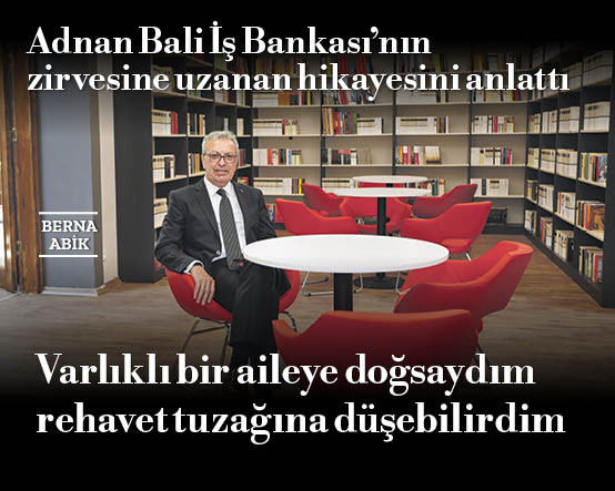 İş Bankası Yönetim Kurulu Başkanı Adnan Bali: Varlıklı bir aileye doğsaydım rehavet tuzağına düşebilirdim