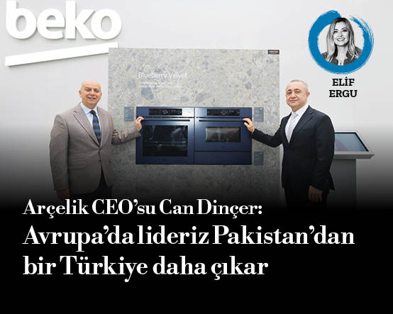 Arçelik CEO’su Can Dinçer: Avrupa’da lideriz Pakistan’dan bir Türkiye daha çıkar