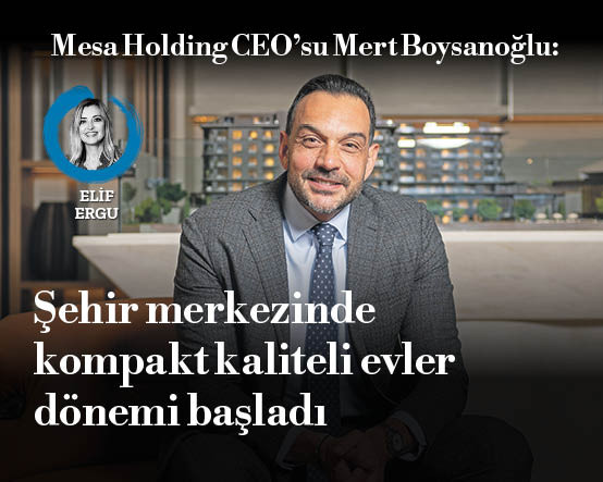 Mesa Holding CEO’su Mert Boysanoğlu: Şehir merkezinde kompakt kaliteli evler dönemi başladı