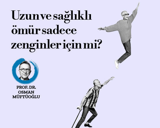 Uzun ömür statü sembolü değil, vatandaşlık hakkıdır
