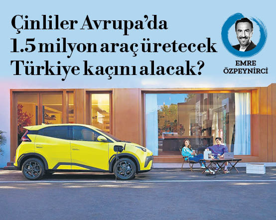 Çinliler Avrupa’da 1.5 milyon araç üretecek, Türkiye kaçını alacak?