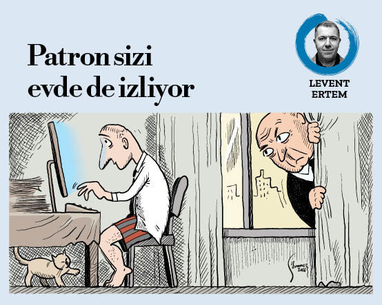 Evden çalışıyoruz ama patronlar yakın takipte