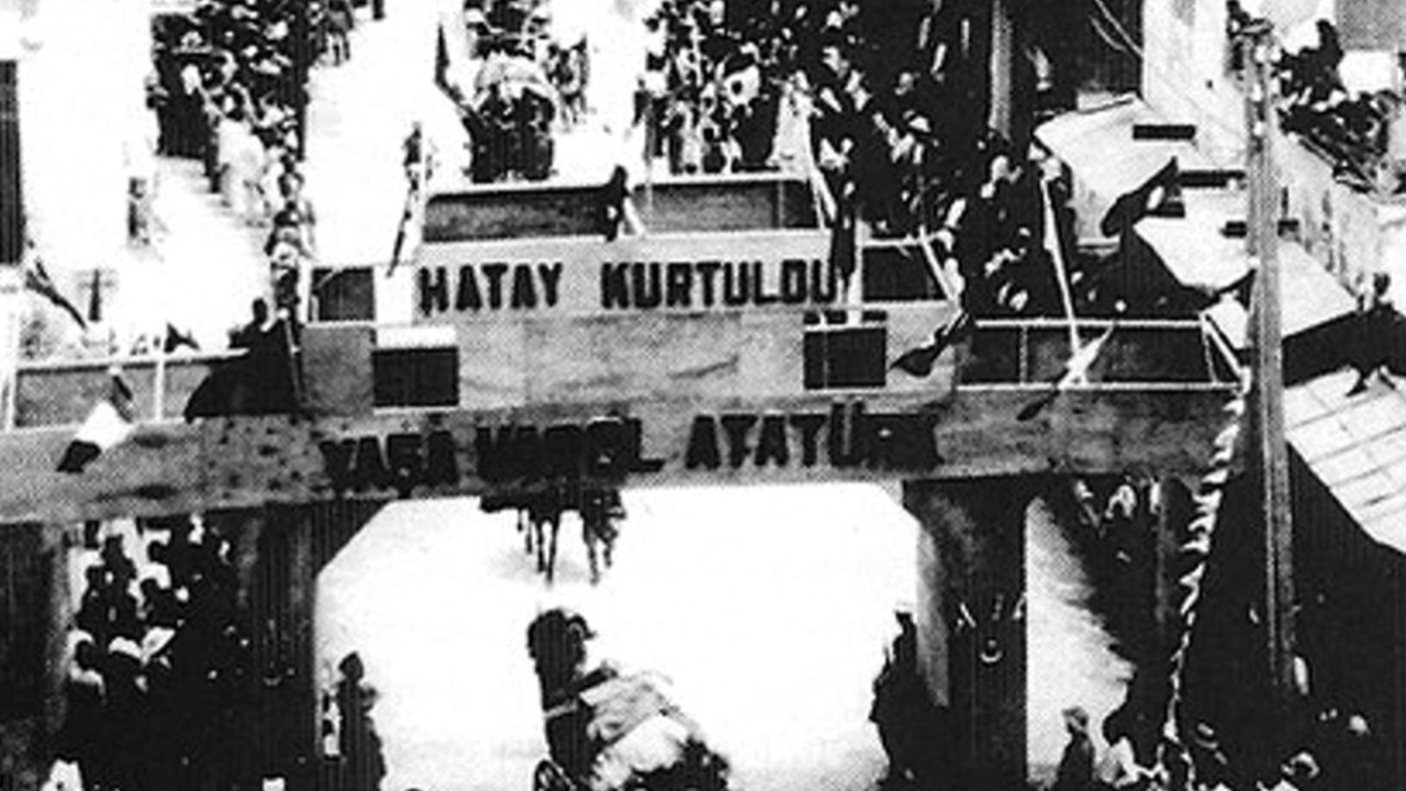 Atatürk Hatay’ı hiçbir zaman unutmadı hep fırsatını bekledi